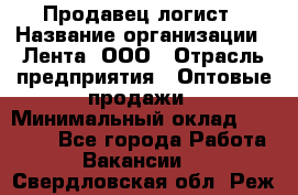 Продавец-логист › Название организации ­ Лента, ООО › Отрасль предприятия ­ Оптовые продажи › Минимальный оклад ­ 29 000 - Все города Работа » Вакансии   . Свердловская обл.,Реж г.